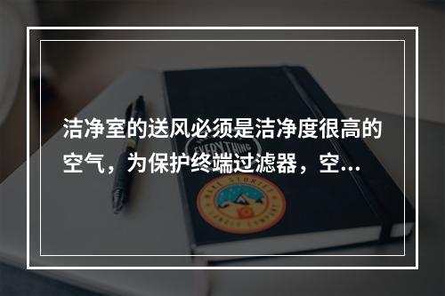 洁净室的送风必须是洁净度很高的空气，为保护终端过滤器，空气必