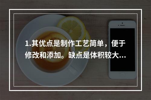 1.其优点是制作工艺简单，便于修改和添加。缺点是体积较大，异