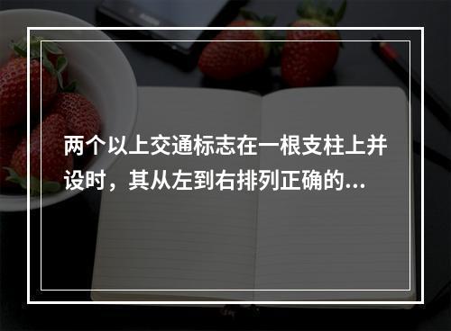 两个以上交通标志在一根支柱上并设时，其从左到右排列正确的顺序