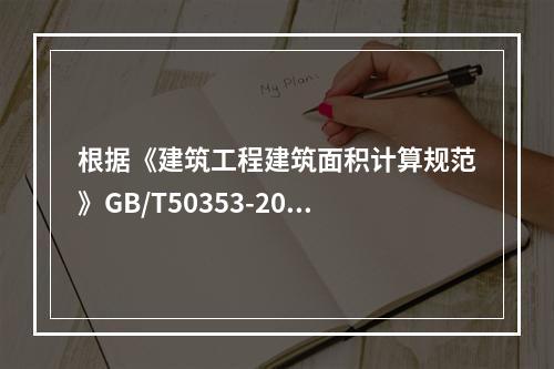 根据《建筑工程建筑面积计算规范》GB/T50353-2013