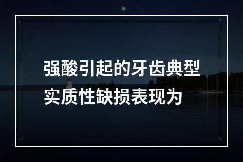 强酸引起的牙齿典型实质性缺损表现为