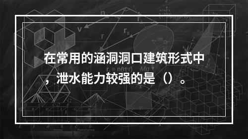 在常用的涵洞洞口建筑形式中，泄水能力较强的是（）。