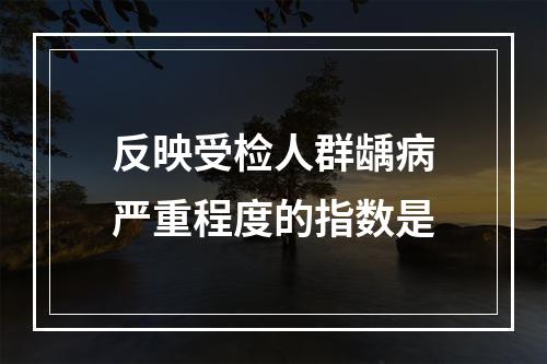 反映受检人群龋病严重程度的指数是