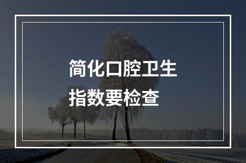 简化口腔卫生指数要检查