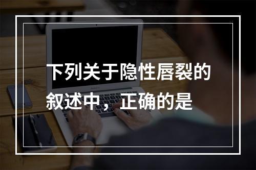 下列关于隐性唇裂的叙述中，正确的是