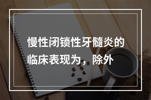 慢性闭锁性牙髓炎的临床表现为，除外