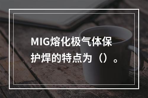 MIG熔化极气体保护焊的特点为（）。