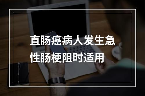 直肠癌病人发生急性肠梗阻时适用