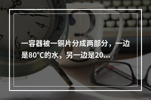 一容器被一铜片分成两部分，一边是80℃的水，另一边是20℃