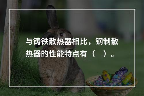 与铸铁散热器相比，钢制散热器的性能特点有（　）。