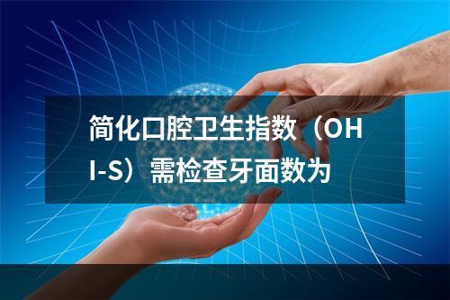 简化口腔卫生指数（OHI-S）需检查牙面数为