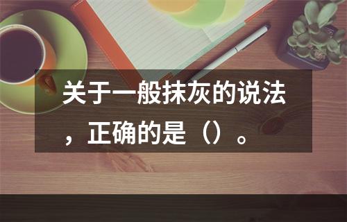 关于一般抹灰的说法，正确的是（）。