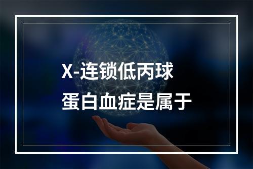 X-连锁低丙球蛋白血症是属于