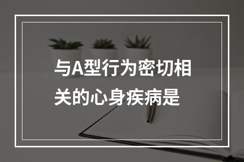 与A型行为密切相关的心身疾病是