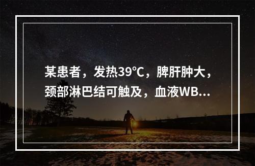 某患者，发热39℃，脾肝肿大，颈部淋巴结可触及，血液WBC增