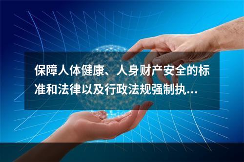 保障人体健康、人身财产安全的标准和法律以及行政法规强制执行的