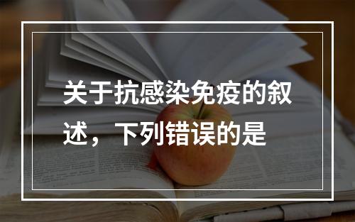 关于抗感染免疫的叙述，下列错误的是