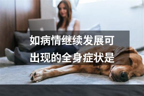 如病情继续发展可出现的全身症状是