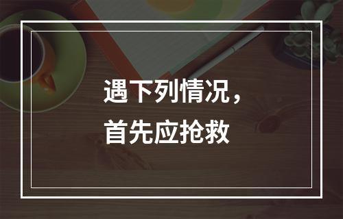 遇下列情况，首先应抢救