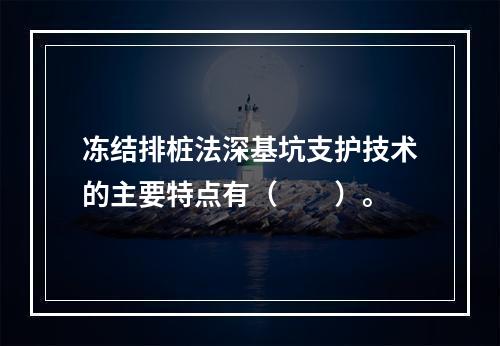 冻结排桩法深基坑支护技术的主要特点有（　　）。