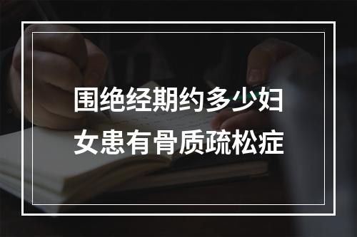 围绝经期约多少妇女患有骨质疏松症