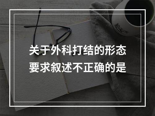 关于外科打结的形态要求叙述不正确的是