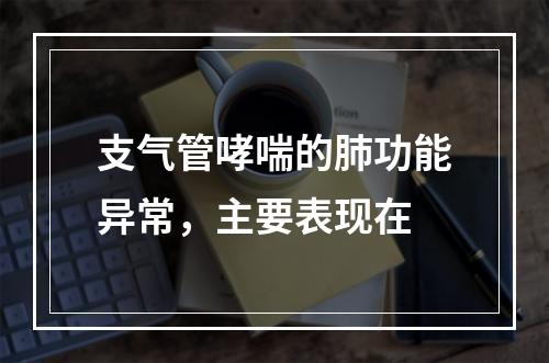 支气管哮喘的肺功能异常，主要表现在