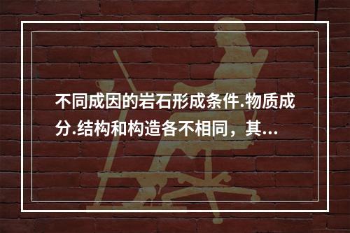 不同成因的岩石形成条件.物质成分.结构和构造各不相同，其中大