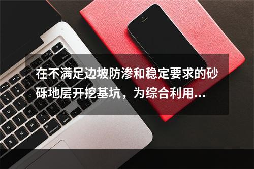 在不满足边坡防渗和稳定要求的砂砾地层开挖基坑，为综合利用地下