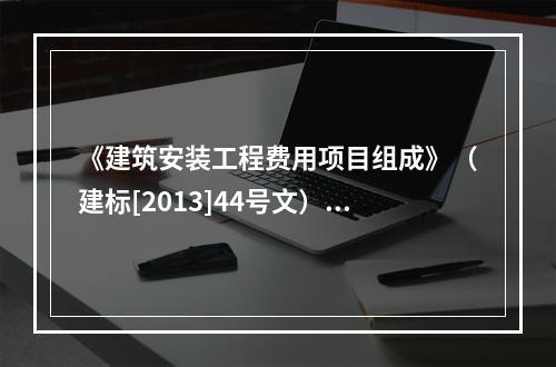 《建筑安装工程费用项目组成》（建标[2013]44号文）中，