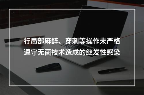 行局部麻醉、穿刺等操作未严格遵守无菌技术造成的继发性感染