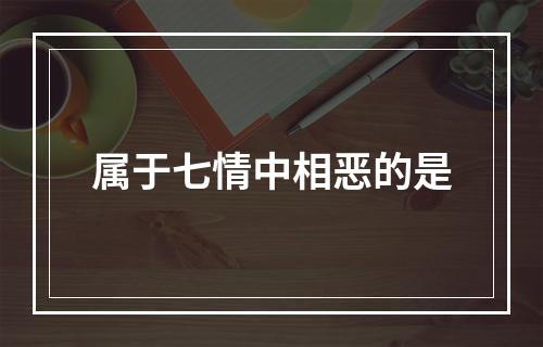 属于七情中相恶的是