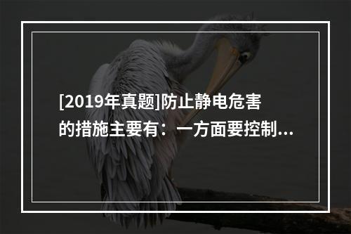 [2019年真题]防止静电危害的措施主要有：一方面要控制静电