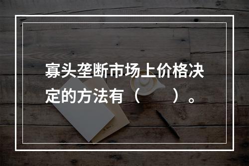 寡头垄断市场上价格决定的方法有（　　）。