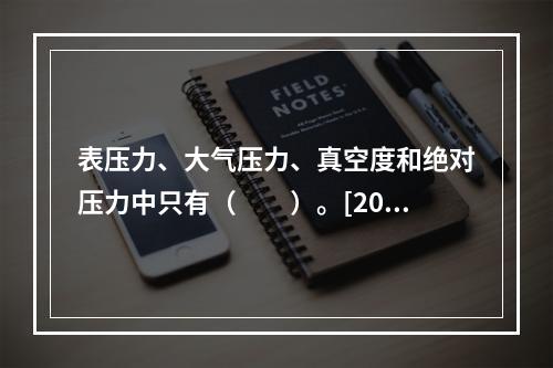 表压力、大气压力、真空度和绝对压力中只有（　　）。[200