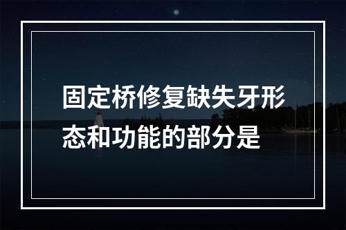 固定桥修复缺失牙形态和功能的部分是