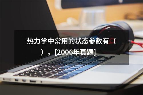 热力学中常用的状态参数有（　　）。[2006年真题]