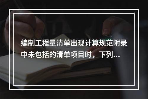 编制工程量清单出现计算规范附录中未包括的清单项目时，下列正确