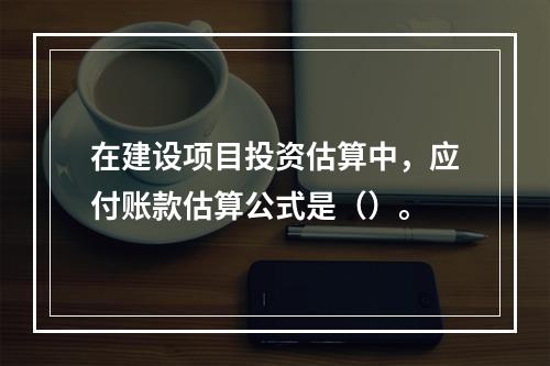 在建设项目投资估算中，应付账款估算公式是（）。