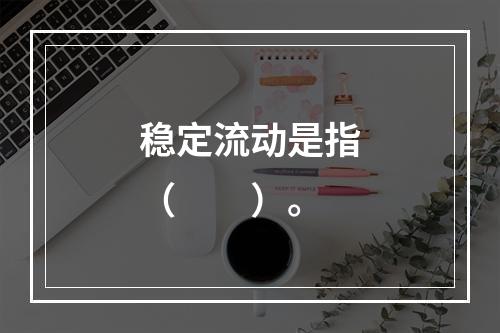 稳定流动是指（　　）。