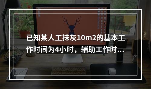 已知某人工抹灰10m2的基本工作时间为4小时，辅助工作时间占