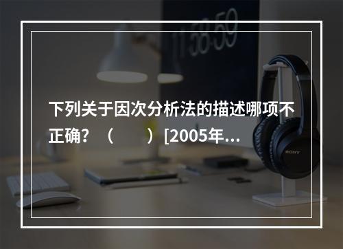 下列关于因次分析法的描述哪项不正确？（　　）[2005年真