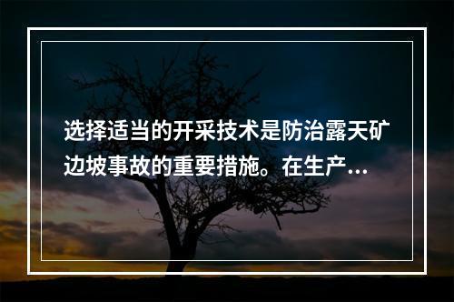 选择适当的开采技术是防治露天矿边坡事故的重要措施。在生产过程