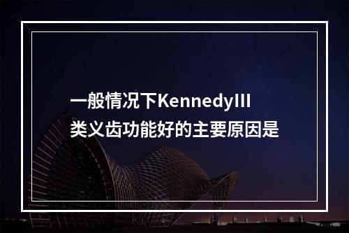 一般情况下KennedyⅢ类义齿功能好的主要原因是