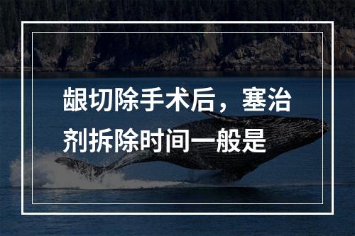 龈切除手术后，塞治剂拆除时间一般是