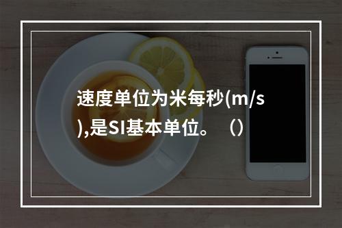 速度单位为米每秒(m/s),是SI基本单位。（）