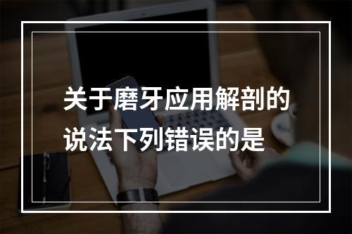 关于磨牙应用解剖的说法下列错误的是