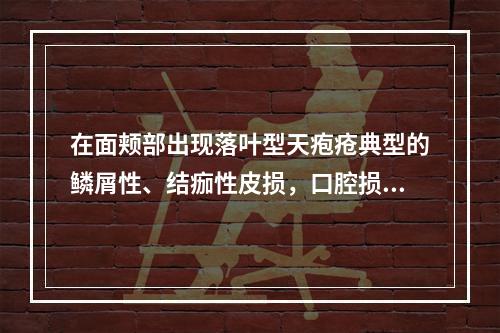 在面颊部出现落叶型天疱疮典型的鳞屑性、结痂性皮损，口腔损害少