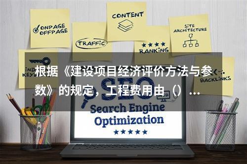 根据《建设项目经济评价方法与参数》的规定，工程费用由（）构成