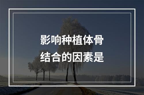 影响种植体骨结合的因素是